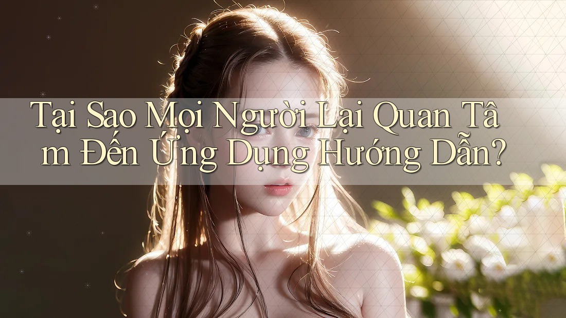 Tại Sao Mọi Người Lại Quan Tâm Đến Ứng Dụng Hướng Dẫn?