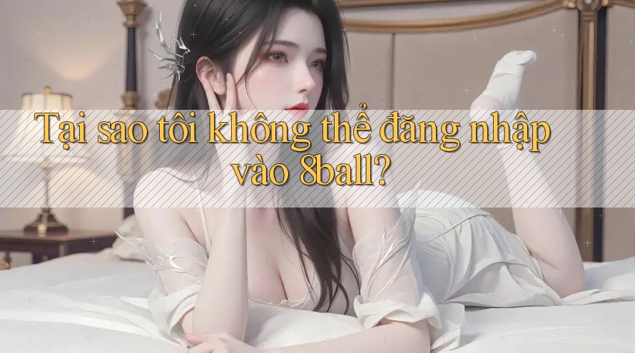 Tại sao tôi không thể đăng nhập vào 8ball?