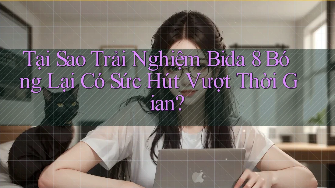 Tại Sao Trải Nghiệm Bida 8 Bóng Lại Có Sức Hút Vượt Thời Gian? Tại Sao Trải Nghiệm Bida 8 Bóng Lại Có Sức Hút Vượt Thời Gian?