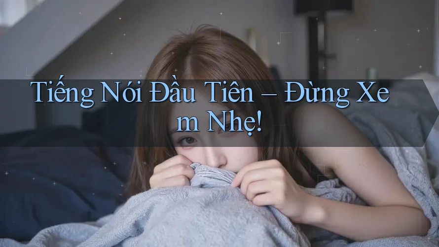 Tiếng Nói Đầu Tiên – Đừng Xem Nhẹ!