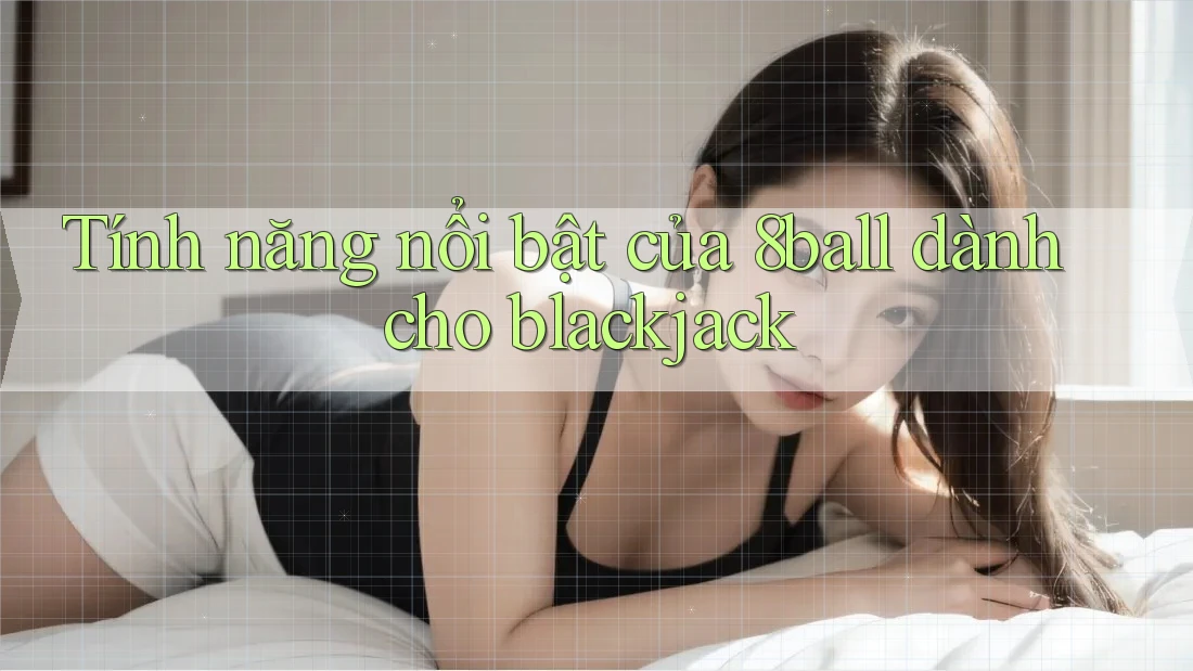 Tính năng nổi bật của 8ball dành cho blackjack