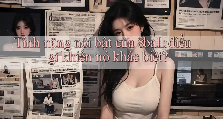 Tính năng nổi bật của 8ball: điều gì khiến nó khác biệt?