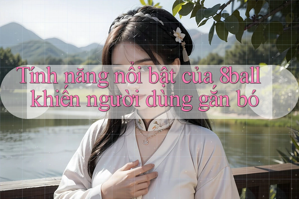Tính năng nổi bật của 8ball khiến người dùng gắn bó