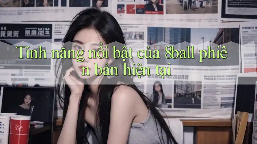 Tính năng nổi bật của 8ball phiên bản hiện tại