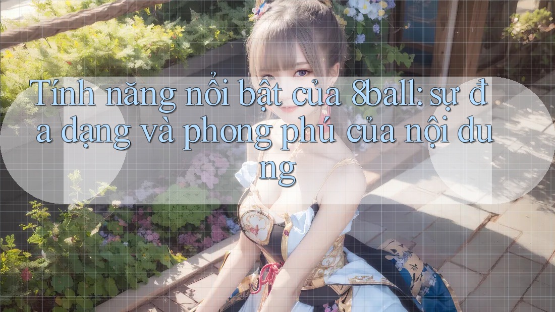 Tính năng nổi bật của 8ball: sự đa dạng và phong phú của nội dung