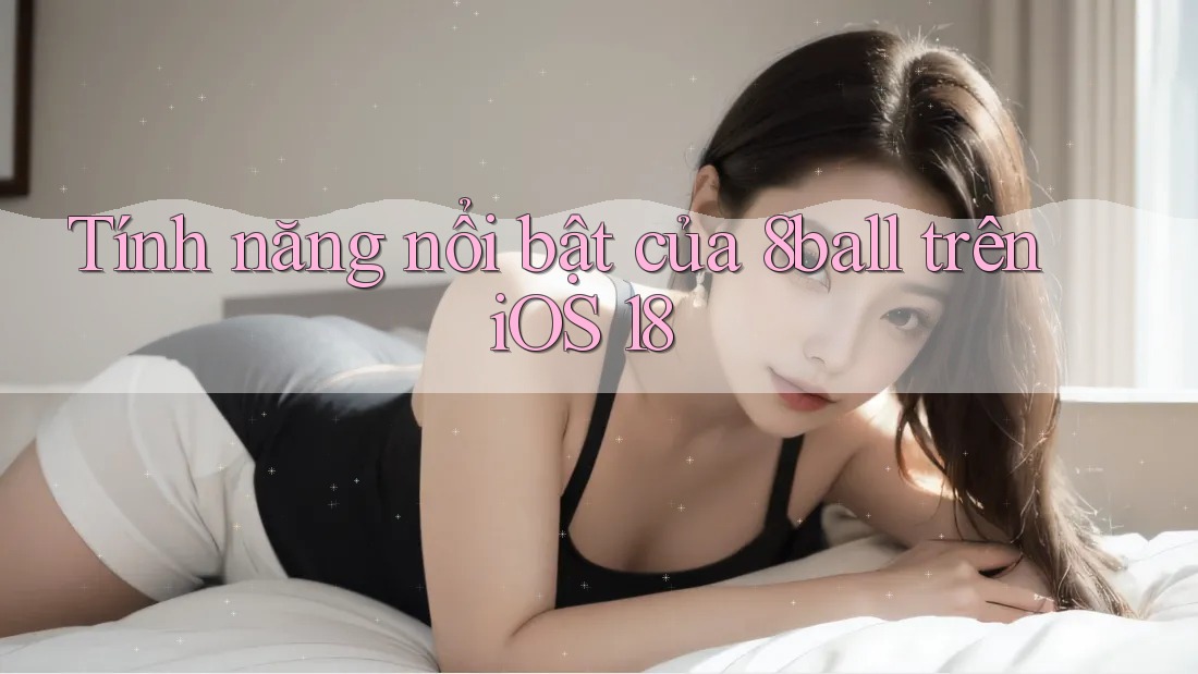 Tính năng nổi bật của 8ball trên iOS 18