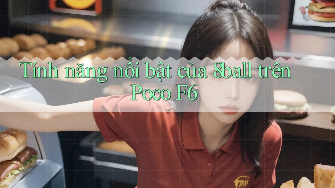 Tính năng nổi bật của 8ball trên Poco F6
