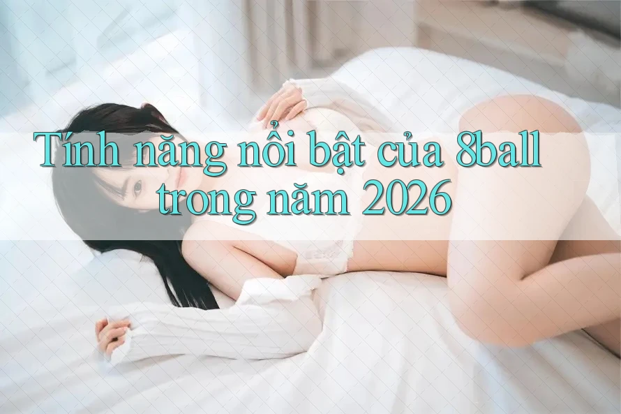 Tính năng nổi bật của 8ball trong năm 2026
