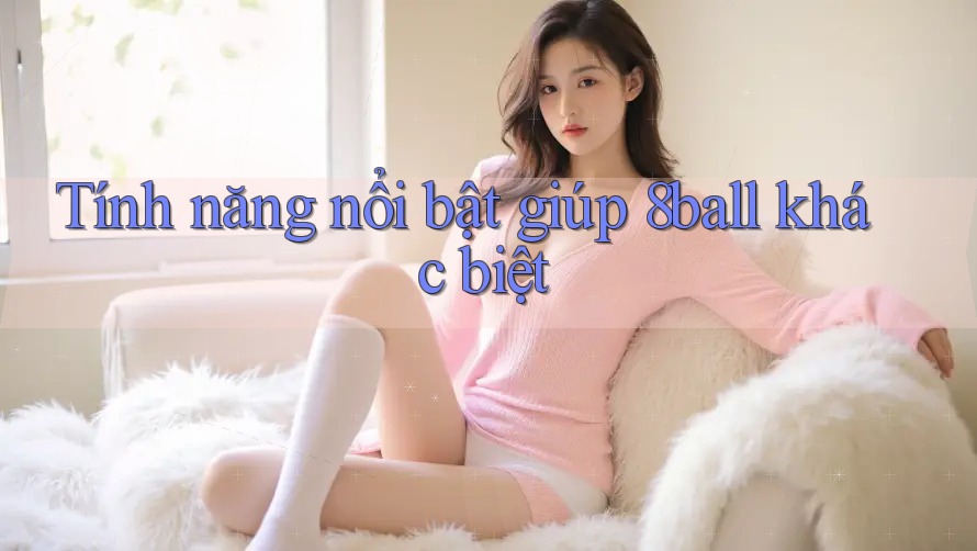 Tính năng nổi bật giúp 8ball khác biệt Tính năng nổi bật giúp 8ball khác biệt