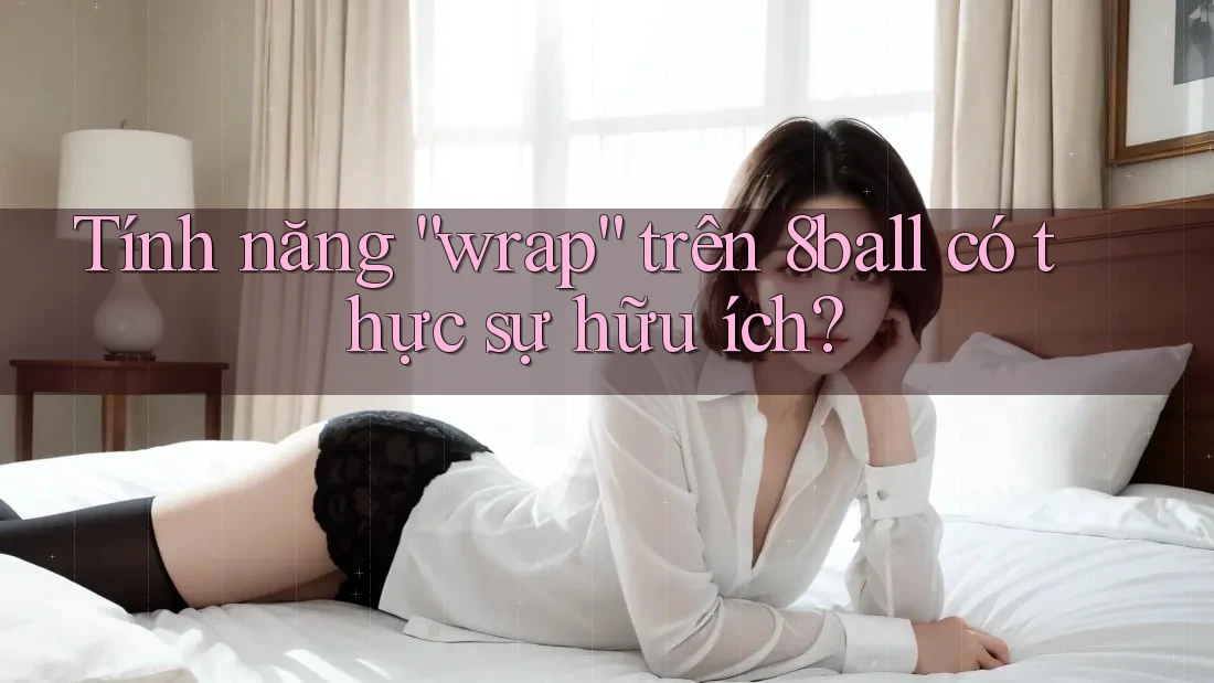 Tính năng “wrap” trên 8ball có thực sự hữu ích? Tính năng “wrap” trên 8ball có thực sự hữu ích?
