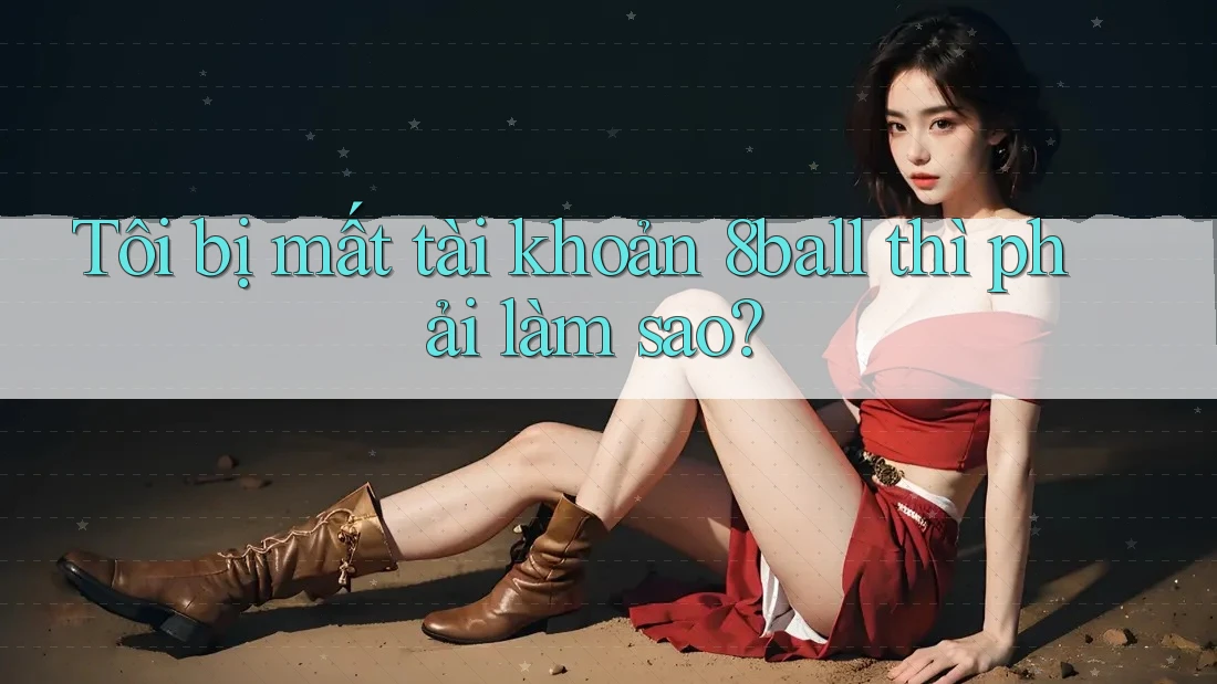 Tôi bị mất tài khoản 8ball thì phải làm sao?