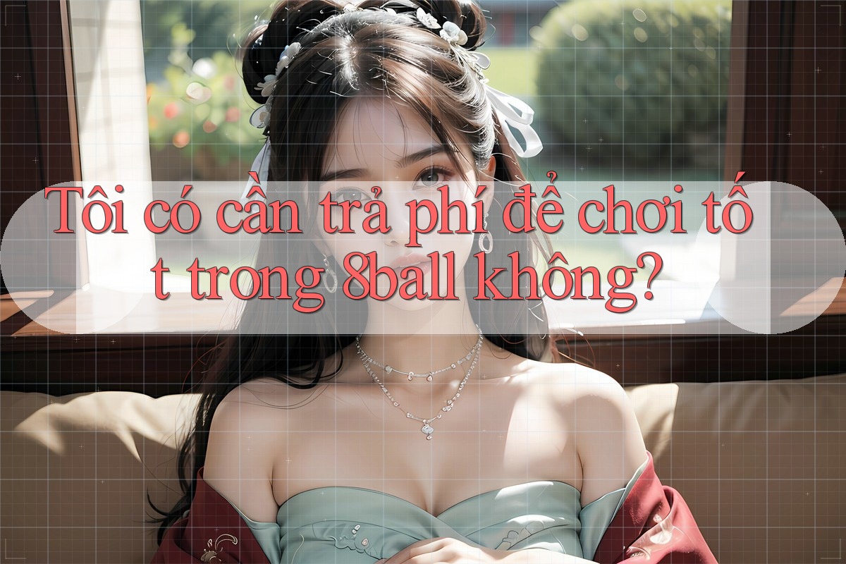 Tôi có cần trả phí để chơi tốt trong 8ball không?