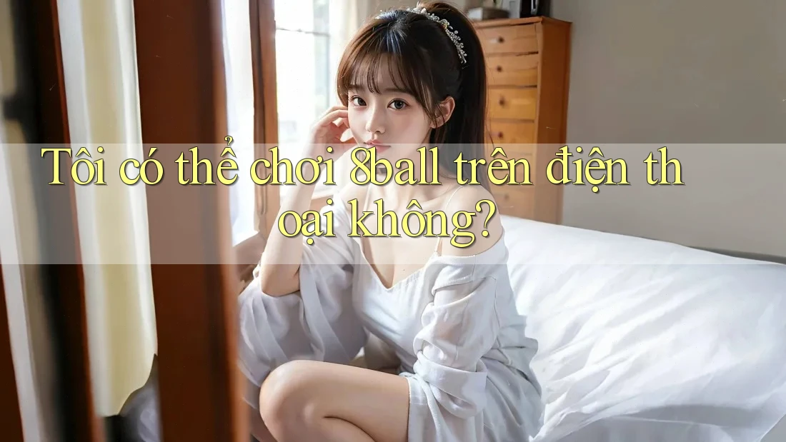 Tôi có thể chơi 8ball trên điện thoại không? Tôi có thể chơi 8ball trên điện thoại không?