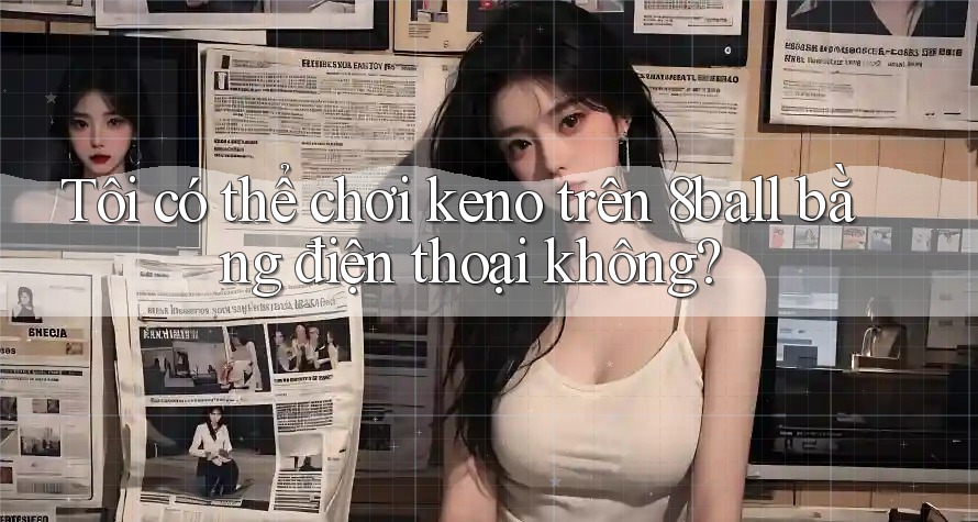 Tôi có thể chơi keno trên 8ball bằng điện thoại không?