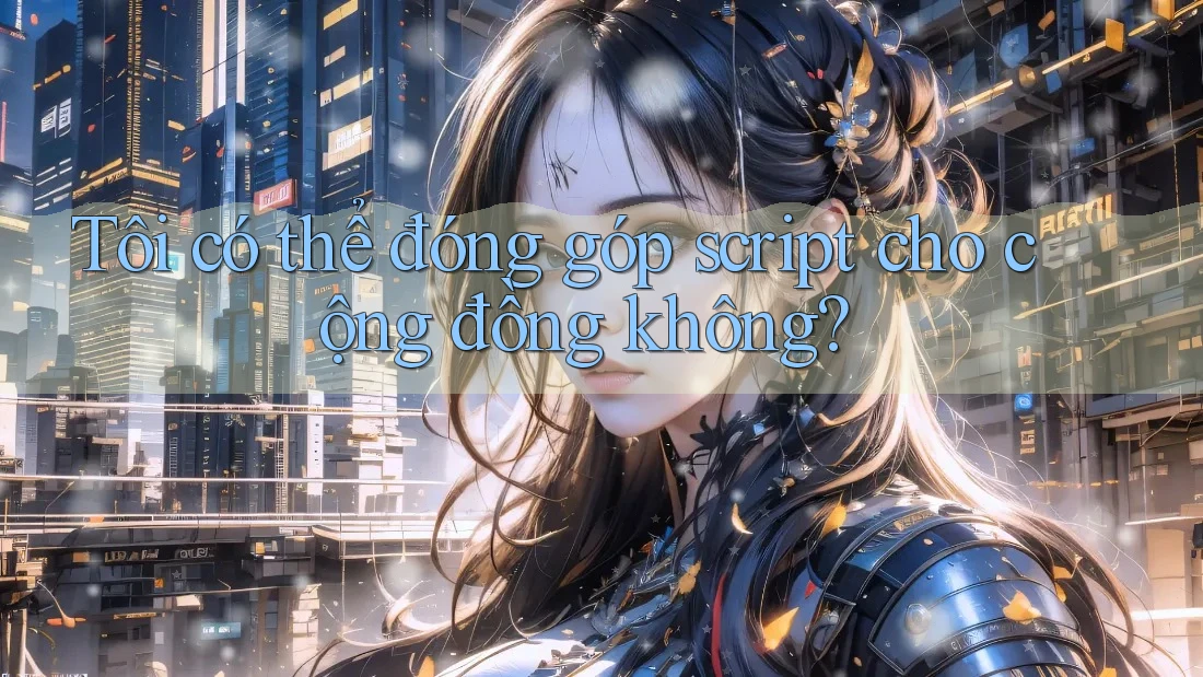 Tôi có thể đóng góp script cho cộng đồng không?