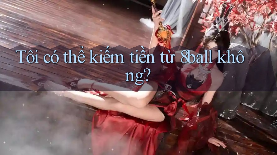 Tôi có thể kiếm tiền từ 8ball không? Tôi có thể kiếm tiền từ 8ball không?