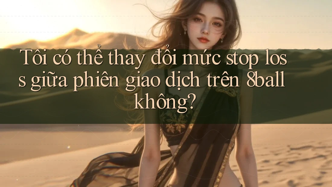 Tôi có thể thay đổi mức stop loss giữa phiên giao dịch trên 8ball không?