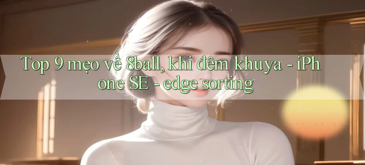 Top 9 mẹo về 8ball, khi đêm khuya   iPhone SE   edge sorting