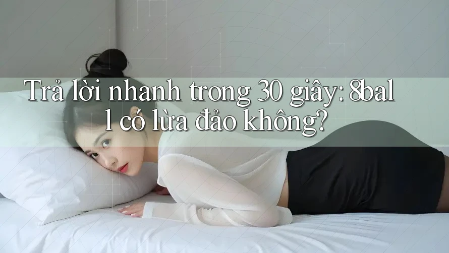 Trả lời nhanh trong 30 giây: 8ball có lừa đảo không?