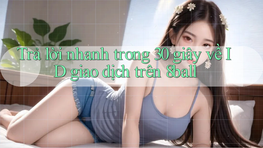 Trả lời nhanh trong 30 giây về ID giao dịch trên 8ball