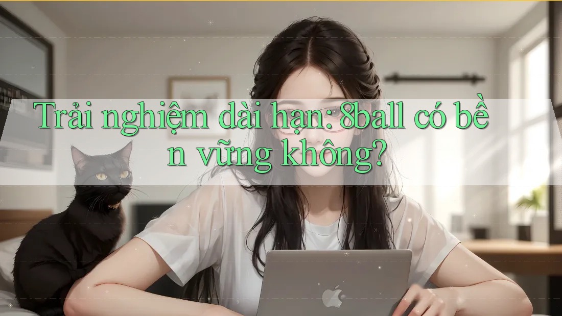 Trải nghiệm dài hạn: 8ball có bền vững không? Trải nghiệm dài hạn: 8ball có bền vững không?