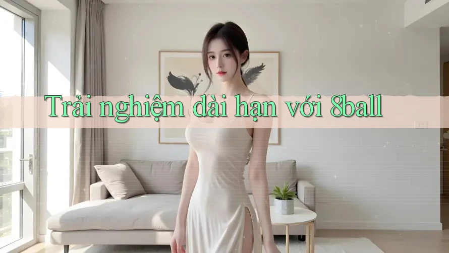 Trải nghiệm dài hạn với 8ball Trải nghiệm dài hạn với 8ball