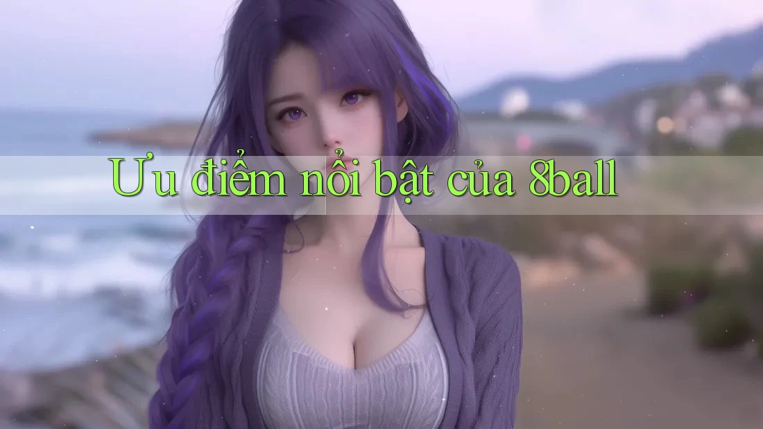 Ưu điểm nổi bật của 8ball Ưu điểm nổi bật của 8ball