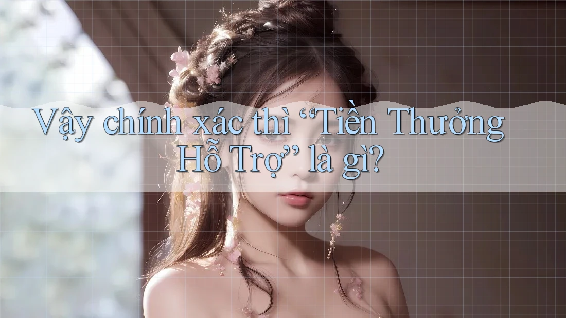 Vậy chính xác thì “Tiền Thưởng Hỗ Trợ” là gì?